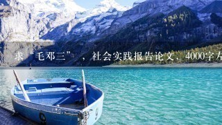 求“毛邓三” ,社会实践报告论文,4000字左右 求“毛邓三” ,社会实践报告论文,4000字左右