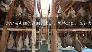 求宣威火腿的渊源,来历,独特之处,烹饪方法,有图 求宣威火腿的渊源,来历,独特之处,烹饪方法,有图