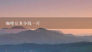 咖啡豆多少钱1斤 咖啡豆多少钱1斤