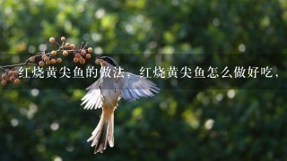 红烧黄尖鱼的做法,红烧黄尖鱼怎么做好吃,红烧? 红烧黄尖鱼的做法,红烧黄尖鱼怎么做好吃,红烧?