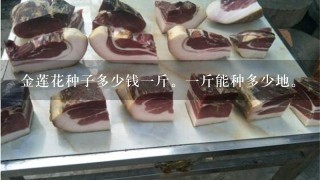 金莲花种子多少钱1斤。1斤能种多少地。 金莲花种子多少钱1斤。1斤能种多少地。