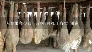 人参果多少钱1斤啊?拜托了各位 谢谢 人参果多少钱1斤啊?拜托了各位 谢谢