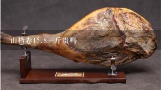 山楂卷15.81斤贵吗 山楂卷15.81斤贵吗