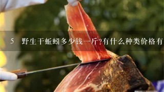 5 野生干蚯蚓多少钱1斤?有什么种类价格有分别吗? 5 野生干蚯蚓多少钱1斤?有什么种类价格有分别吗?