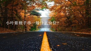 小叶紫檀手串1般什么价位? 小叶紫檀手串1般什么价位?