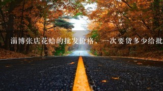 淄博张店花蛤的批发价格,1次要货多少给批发价格 淄博张店花蛤的批发价格,1次要货多少给批发价格