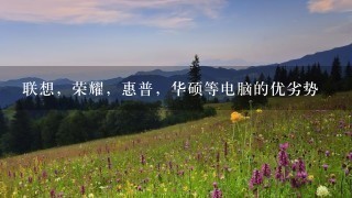 联想,荣耀,惠普,华硕等电脑的优劣势 联想,荣耀,惠普,华硕等电脑的优劣势