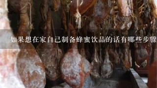 如果想在家自己制备蜂蜜饮品的话有哪些步骤需要注意吗?