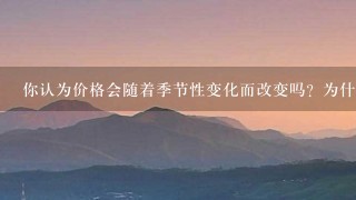 你认为价格会随着季节性变化而改变吗?为什么呢?