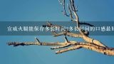 宣威火腿能保存多长时间?多长时间的口感最好?应该怎样保存，还有就是怎么做才好吃？正宗的宣威火腿很咸吗？