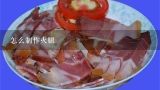 怎么制作火腿,如何自制火腿