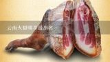 云南火腿哪里最出名,云南宣威火腿价格