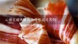 云南宣威火腿肉为啥味道是苦的？正宗云南宣威火腿在哪里买得到？