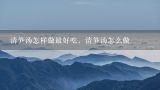 清笋汤怎样做最好吃，清笋汤怎么做,云南有什么干货土特产