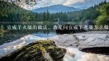 宣威羊火腿的做法，我是问宣威羊火腿怎么做着吃,宣威羊火腿的做法，宣威羊火腿着吃怎么做着吃
