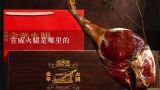 宣威火腿是哪里的,天津哪里有卖云南宣威火腿的？