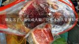 朋友送了一块宣威火腿，没吃过怎么处理好吃,炖鸡翅的做法详细一点？