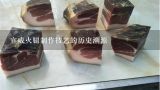 宣威火腿制作技艺的历史溯源,宣威火腿的来历是什么？