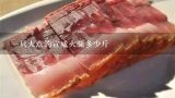 一只大点的宣威火腿多少斤,宣威火腿的好坏怎么区分？保质期多少？