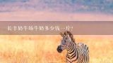 长丰奶牛场牛奶多少钱一斤？现挤的牛奶多少钱一斤？