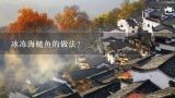 冰冻海鲢鱼的做法？海鲢鱼都吃什么饵料？