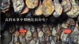 高档水果中那些比较好吃？车厘子和他们比要靠边站，哪4种水果被誉为水果中的