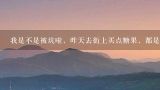 我是不是被坑啦，昨天去街上买点糖果，都是奶糖和巧