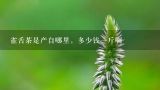 雀舌茶是产自哪里，多少钱一斤啊,巴山雀舌茶便宜吗？多少钱一斤？
