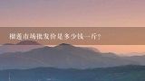 榴莲市场批发价是多少钱一斤？榴莲多少钱一斤？