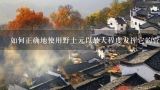 如何正确地使用野土元以最大程度发挥它的营养价值并避免潜在的风险因素？