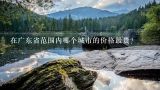 在广东省范围内哪个城市的价格最贵？