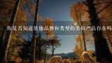 你是否知道其他品牌和类型的类似产品存在吗？