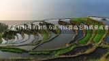 是否有特殊的制作方法可以提高它的质量或者口感？