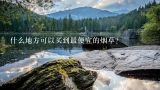 什么地方可以买到最便宜的烟草？
