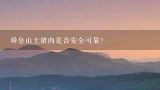 舜皇山土猪肉是否安全可靠？