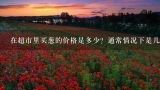 在超市里买葱的价格是多少？通常情况下是几块钱一瓶或者每公斤多少钱呢？