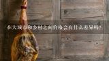 在大城市和乡村之间价格会有什么差异吗？
