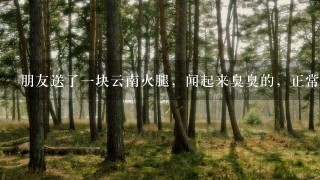朋友送了一块云南火腿,闻起来臭臭的,正常吗? 朋友送了一块云南火腿,闻起来臭臭的,正常吗?