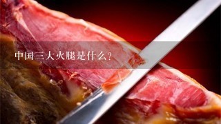 中国三大火腿是什么? 中国三大火腿是什么?