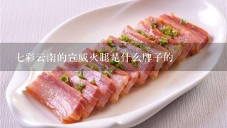 七彩云南的宣威火腿是什么牌子的 七彩云南的宣威火腿是什么牌子的