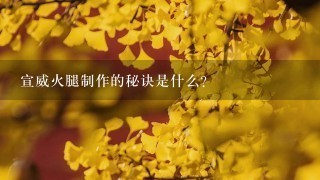 宣威火腿制作的秘诀是什么? 宣威火腿制作的秘诀是什么?