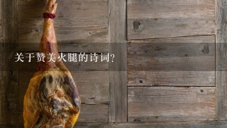 关于赞美火腿的诗词? 关于赞美火腿的诗词?