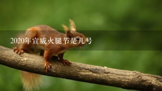 2020年宣威火腿节是几号 2020年宣威火腿节是几号