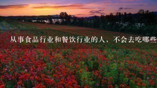 从事食品行业和餐饮行业的人,不会去吃哪些食品? 从事食品行业和餐饮行业的人,不会去吃哪些食品?