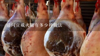 请问宣威火腿有多少种做法 请问宣威火腿有多少种做法