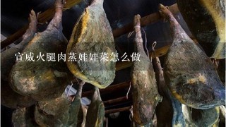 宣威火腿肉蒸娃娃菜怎么做 宣威火腿肉蒸娃娃菜怎么做