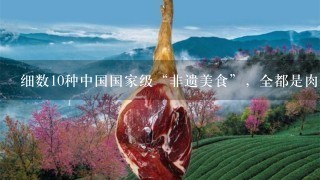 细数10种中国国家级“非遗美食”,全都是肉,不去尝 细数10种中国国家级“非遗美食”,全都是肉,不去尝