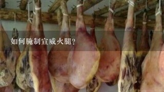 如何腌制宣威火腿? 如何腌制宣威火腿?