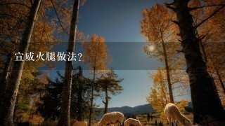 宣威火腿做法? 宣威火腿做法?