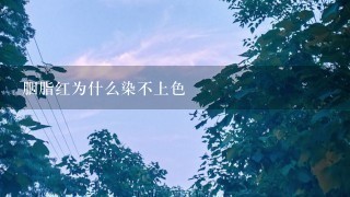 胭脂红为什么染不上色 胭脂红为什么染不上色